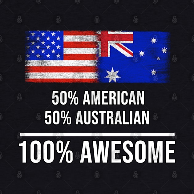 50% American 50% Australian 100% Awesome - Gift for Australian Heritage From Australia by Country Flags